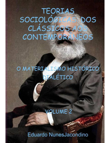 Teorias Sociológicas: Dos Clássicos Aos Contemporâneos:O MATERIALISMO HISTÓRICO DIALÉTICO   VOLUME 2