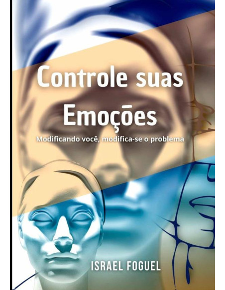 Controle Suas Emoções:Modificando você, modifica-se o problema