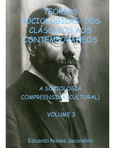 Teorias Sociológicas: Dos Clássicos Aos Contemporâneos:A SOCIOLOGIA COMPREENSIVA  (CULTURAL)   VOLUME 3