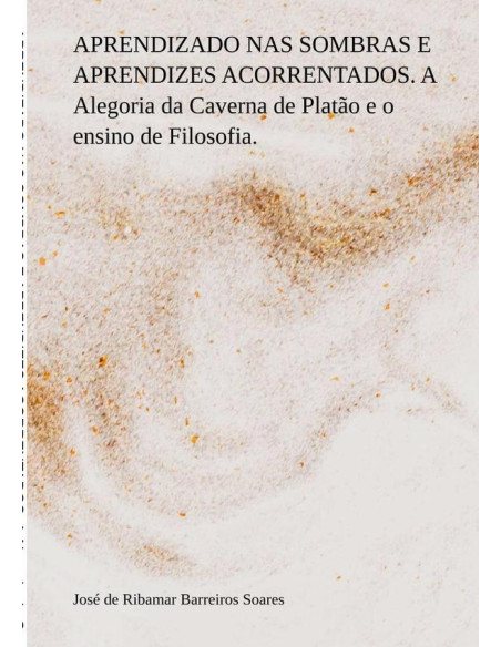 Aprendizado Nas Sombras E Aprendizes Acorrentados. A Alegoria Da Caverna De Platão E O Ensino De Filosofia.