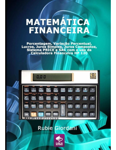 Matemática Financeira: Porcentagem, Variação Percentual, Lucros, Juros Simples, Juros Compostos, Sistema Price E Sac Com O Uso Da Calculadora Financeira Hp 12c