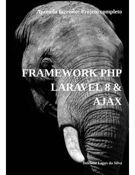 Framework Php Laravel 8 & Ajax:Aprenda fazendo: Projeto completo