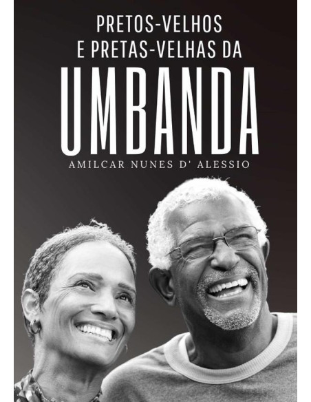 Pretos E Pretas Velhas Da Umbanda:Pretos e Pretas Velhas da Umbanda