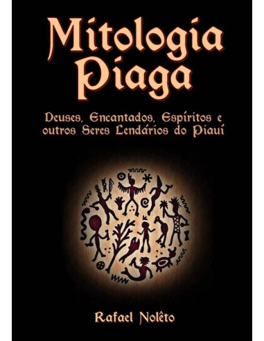 Mitologia Piaga:Deuses, Encantados, Espíritos e outros Seres Lendários do Piauí