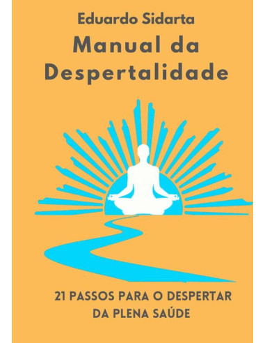 Manual Da Despertalidade:21 passos para o despertar da plena saúde