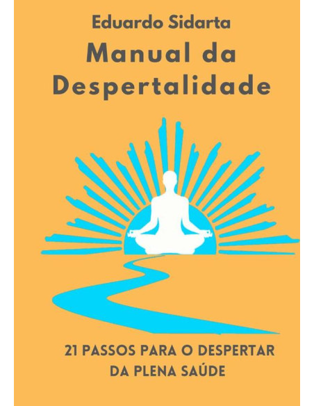 Manual Da Despertalidade:21 passos para o despertar da plena saúde