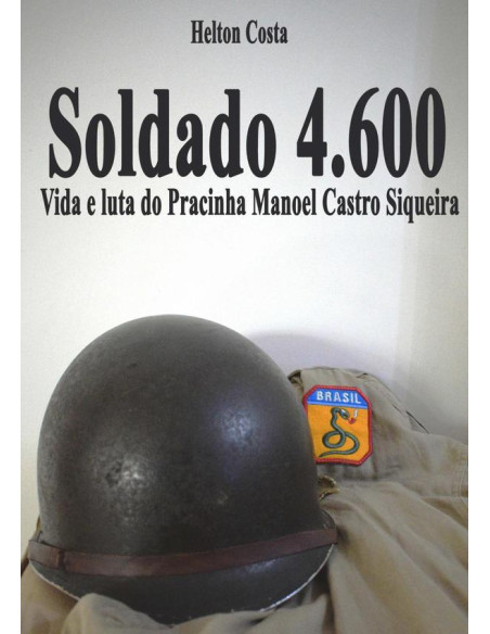 Soldado 4.600::vida e luta do Pracinha Manoel Castro Siqueira