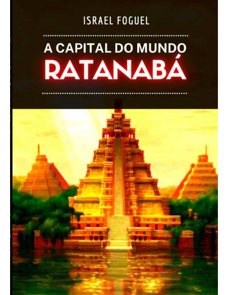 Ratanabá - A Capital Do Mundo