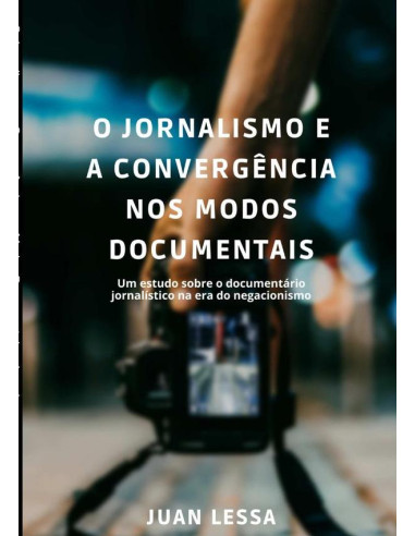 O Jornalismo E A Convergência Nos Modos Documentais:Um estudo sobre o documentário jornalístico na era do negacionismo