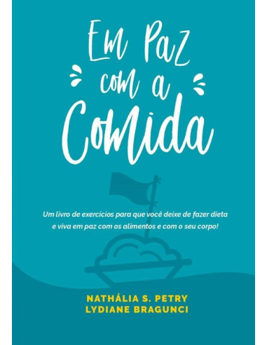 Em Paz Com A Comida:um livro de exercícios para que você  deixe de fazer dieta e viva em paz com os alimentos e com o  seu corpo