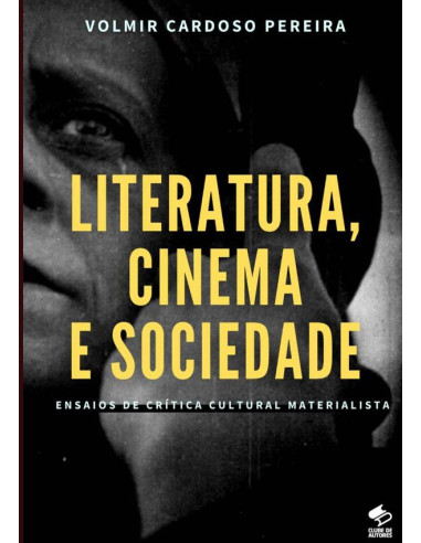 Literatura, Cinema E Sociedade:Ensaios de crítica cultural materialista