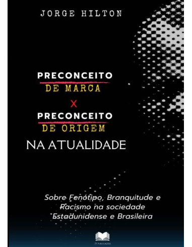 Preconceito De Marca X Preconceito De Origem Na Atualidade:Sobre Fenótipo, Branquitude e Racismo na sociedade Estadunidense e Brasileira