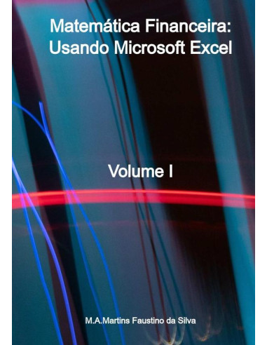 Matemática Financeira: Usando Microsoft Excel:Volume I