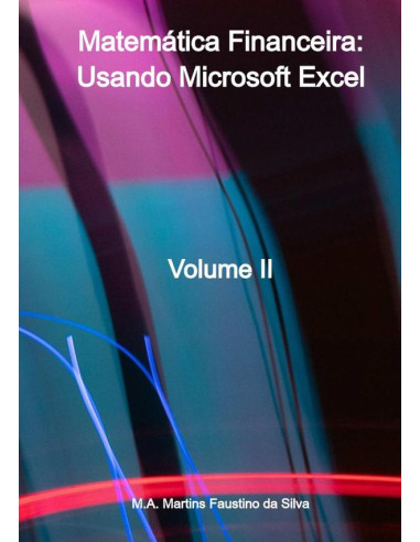 Matemática Financeira: Usando Microsoft Excel:Volume II