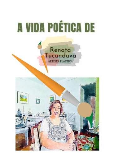 A Vida Poética De Renata Tucunduva:Artista Plástica