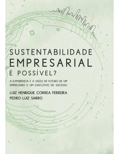 Sustentabilidade Empresarial É Possível?:A experiência e a visão de futuro de um empresário e um executivo de sucesso