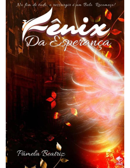 Fênix Da Esperança:No fim de tudo, o ressurgir é um belo recomeço!