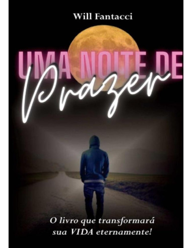 Uma Noite De Prazer:O LIVRO QUE TRANSFORMARÁ SUA VIDA ETERNAMENTE