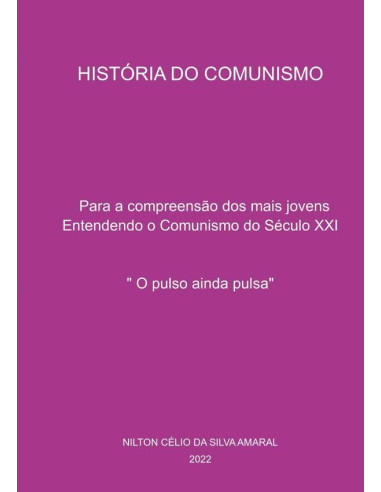 História Do Comunismo:Para a compreensão dos mais jovens. Entendendo o Comunismo do Século XXI