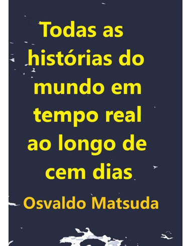 Todas As Histórias Do Mundo Em Tempo Real Ao Longo De Cem Dias