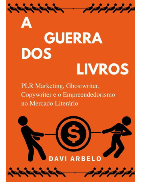 A Guerra Dos Livros: Plr Marketing, Ghostwriter, Copywriter E O Mercado Literário:PLR Marketing, Ghostwriter,  Copywriter e o mercado literário