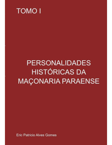 Personalidades Históricas Da Maçonária Paraense:TOMO I