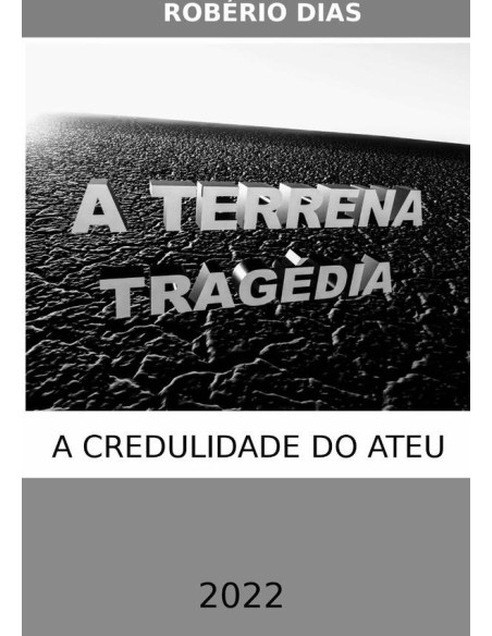 A Terrena Tragédia:A Credulidade do Ateu