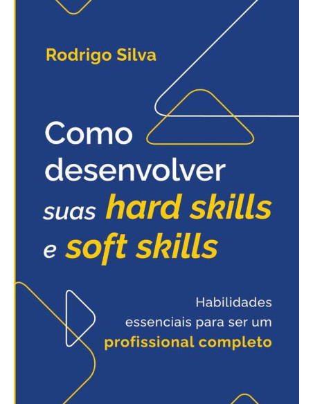 Como Desenvolver Suas Hard Skills E Soft Skills:Habilidades essenciais para ser um profissional completo