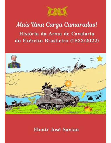 Mais Uma Carga Camaradas!:História da arma de Cavalaria do Exército Brasileiro (1822-2022)