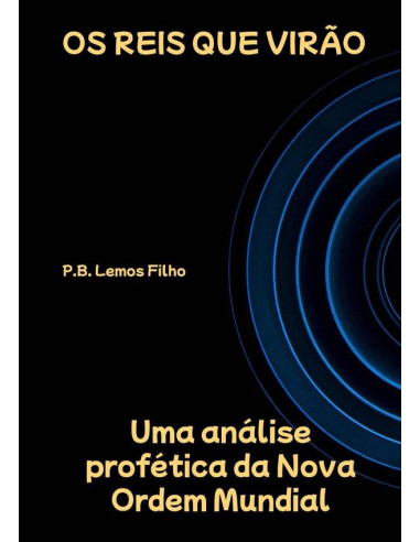 Os Reis Que Virão:Uma análise profética da Nova Ordem Mundial