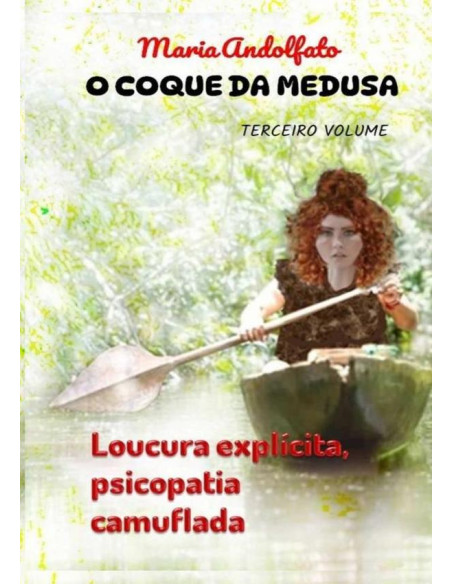 O Coque Da Medusa - Volume Três:Loucura explícita, psicopatia camuflada