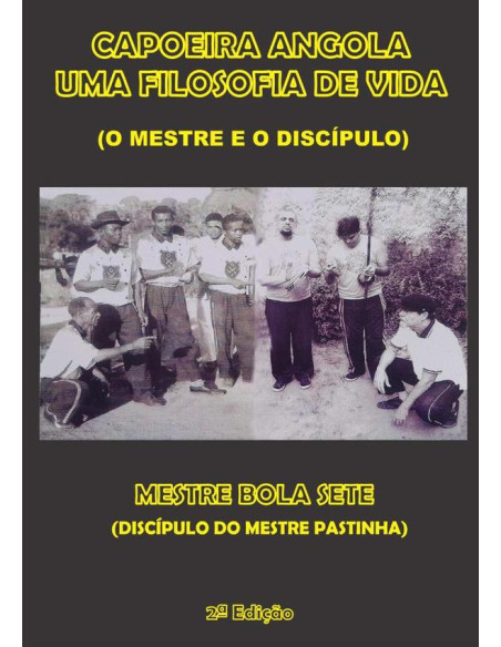 Capoeira Angola Uma Filosofia De Vida:(O Mestre e o Discípulo)