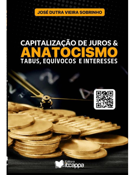 Capitalização De Juros & Anatocismo:tabus, equívocos e interesses?