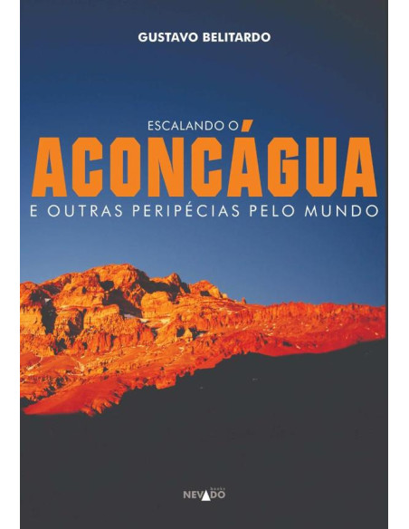 Escalando O Aconcágua E Outras Peripécias Pelo Mundo