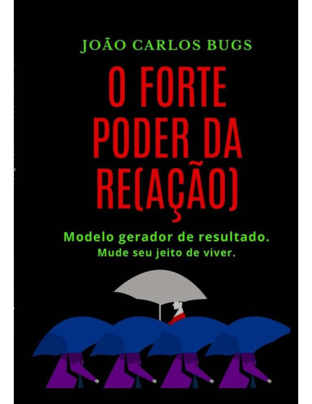 O Forte Poder Da Re(ação):Modelo gerador de resultado. Mude seu jeito de viver.