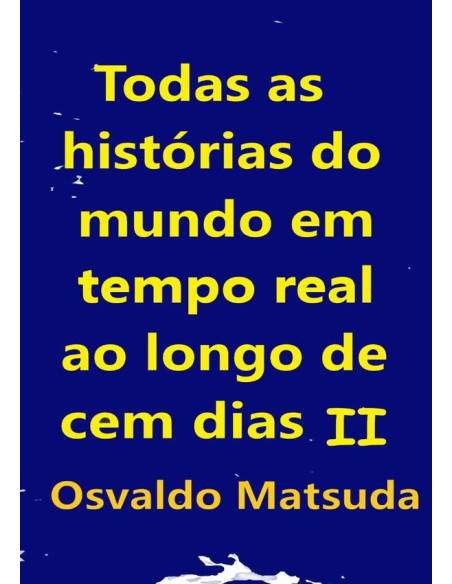 Todas As Histórias Do Mundo Em Tempo Real Ao Longo De Cem Dias Ii