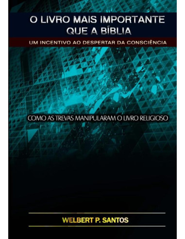 O Livro Mais Importante Que A Bíblia:Um Incentivo Ao Despertar Da Consciência