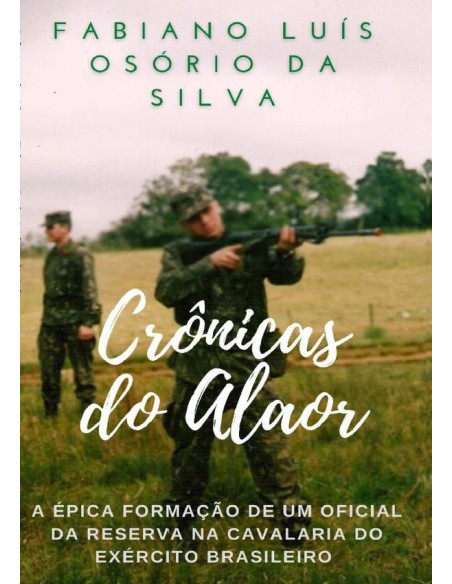 Crônicas Do Alaor:A épica formação de um Oficial da Reserva na Cavalaria do Exército Brasileiro