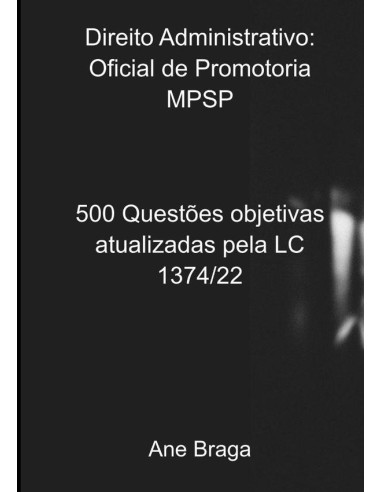 Direito Administrativo: Oficial De Promotoria Mpsp:500 Questões objetivas atualizadas pela LC 1374/22