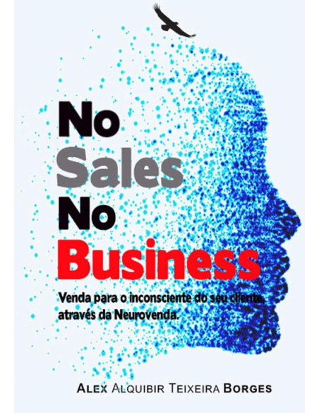 No Sales No Business:Venda para o inconsciente do seu cliente, através da neurovenda.