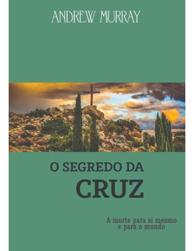 O Segredo Da Cruz:A morte para si mesmo e para o mundo