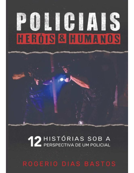 Policiais: Heróis & Humanos:12 Histórias sob a perspectiva de um policial.