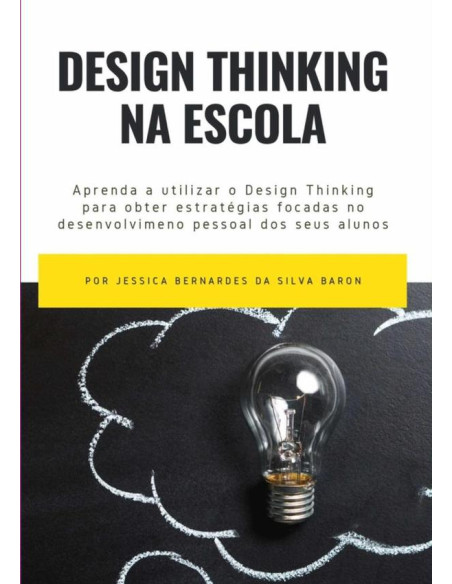 Design Thinking Na Escola:Aprenda a utilizar o Design Thinking para obter estratégias focadas no desenvolvimento pessoal dos seus alunos