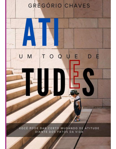 Um Toque De Atitudes:Você pode dar certo mudando de atitudes diante dos fatos da vida