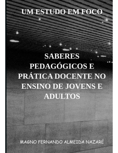 Saberes Pedagógicos E Prática Docente No Ensino De Jovens E Adultos:UM ESTUDO EM FOCO