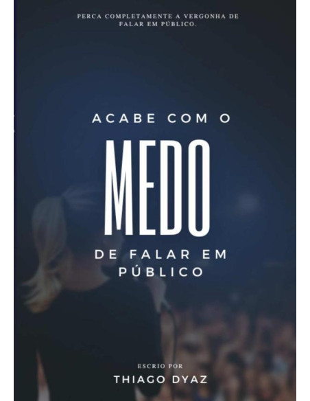 Acabe Com O Medo De Falar Em Público:Perca completamente a vergonha de falar em público.