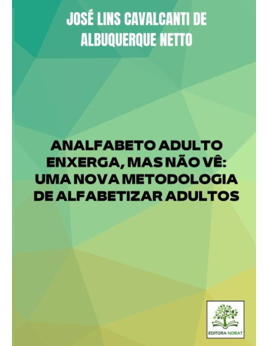 Analfabeto Adulto Enxerga, Mas Não Vê: Uma Nova Metodologia De Alfabetizar Adultos