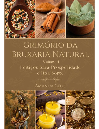 Grimório Da Bruxaria Natural - Volume I:Feitiços para Prosperidade e Boa Sorte