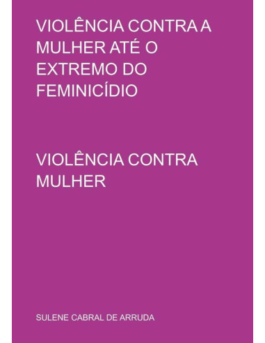 Violência Contra A Mulher Até O Extremo Do Feminicídio:VIOLÊNCIA CONTRA MULHER