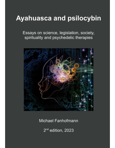 Ayahuasca And Psilocybin, 2nd Edition:Essays on science, legislation, society, spirituality and psychedelic therapies